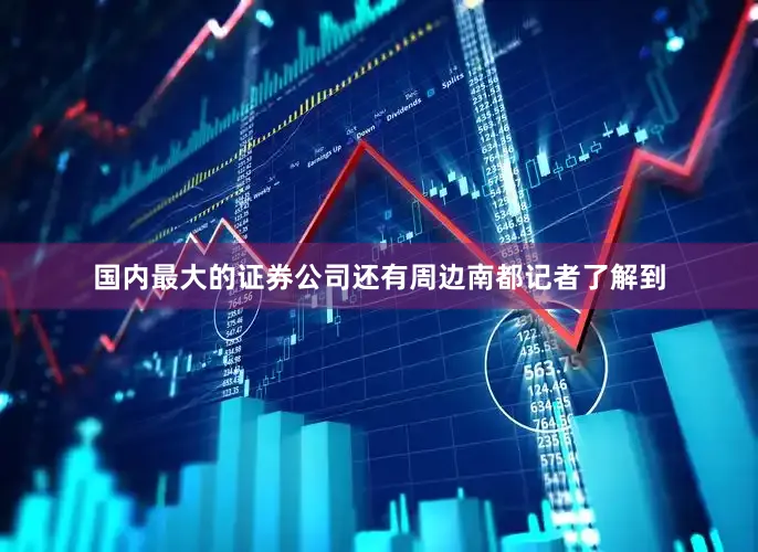 国内最大的证券公司还有周边南都记者了解到