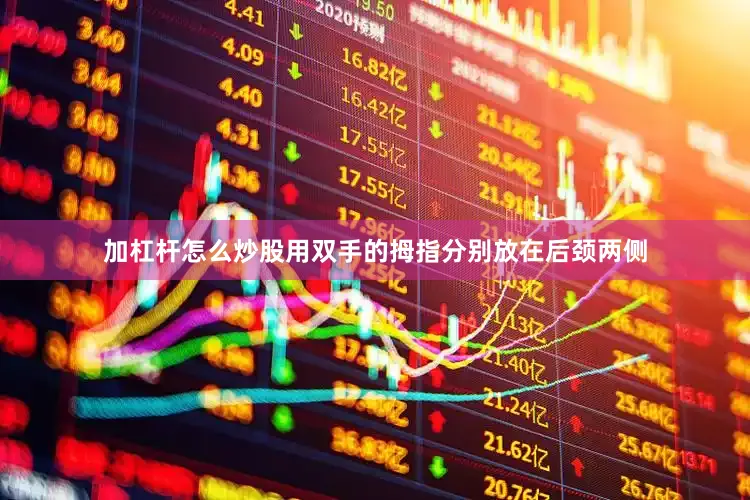 加杠杆怎么炒股用双手的拇指分别放在后颈两侧