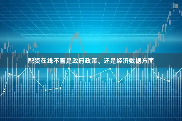 配资在线不管是政府政策、还是经济数据方面