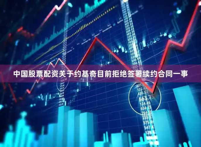 中国股票配资　　关于约基奇目前拒绝签署续约合同一事
