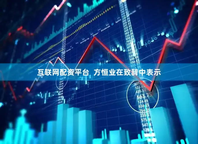互联网配资平台  方恒业在致辞中表示