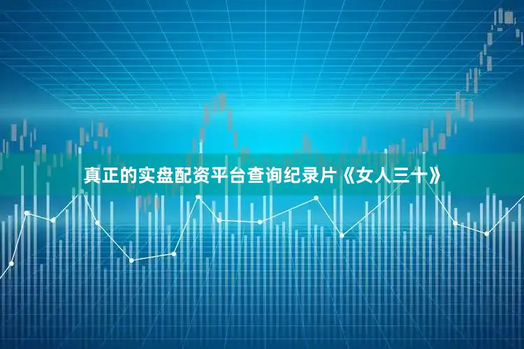 真正的实盘配资平台查询纪录片《女人三十》