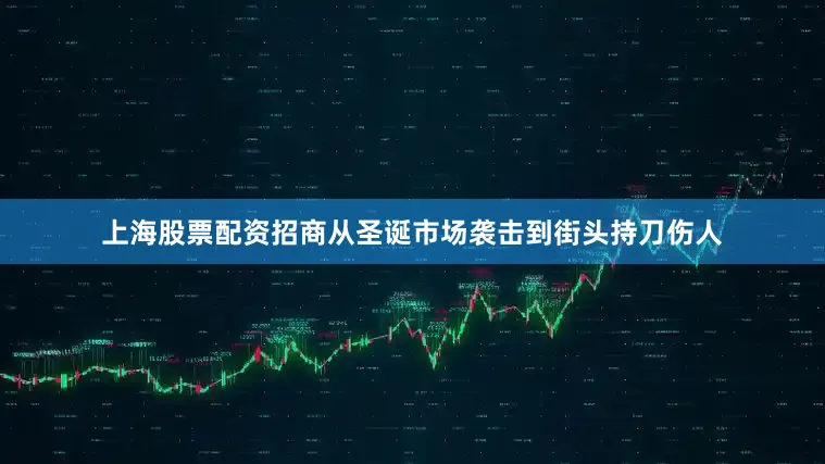 上海股票配资招商从圣诞市场袭击到街头持刀伤人